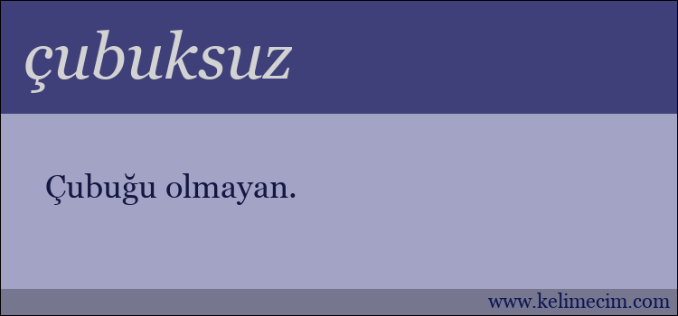 çubuksuz kelimesinin anlamı ne demek?