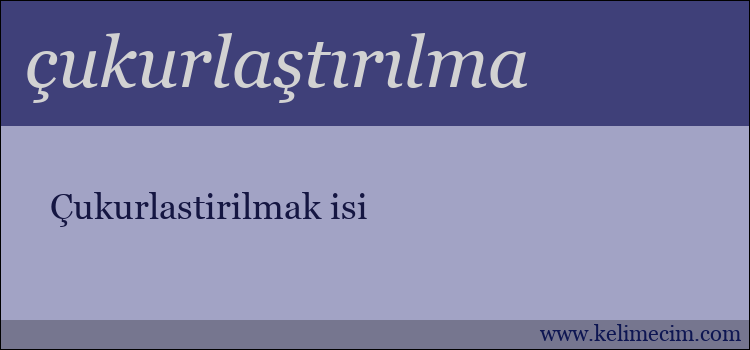 çukurlaştırılma kelimesinin anlamı ne demek?