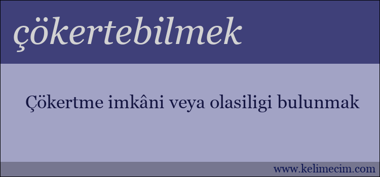 çökertebilmek kelimesinin anlamı ne demek?