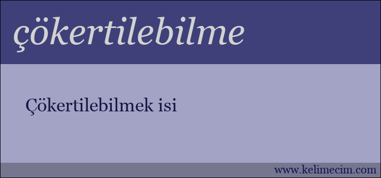 çökertilebilme kelimesinin anlamı ne demek?