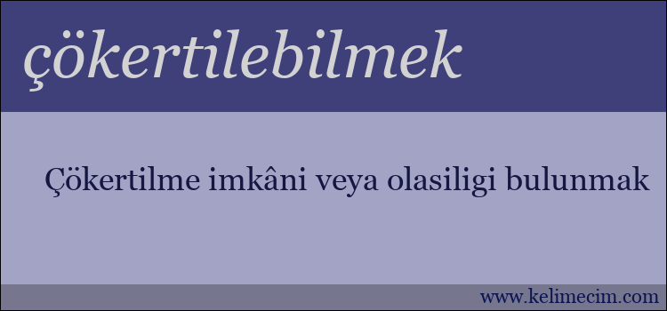 çökertilebilmek kelimesinin anlamı ne demek?