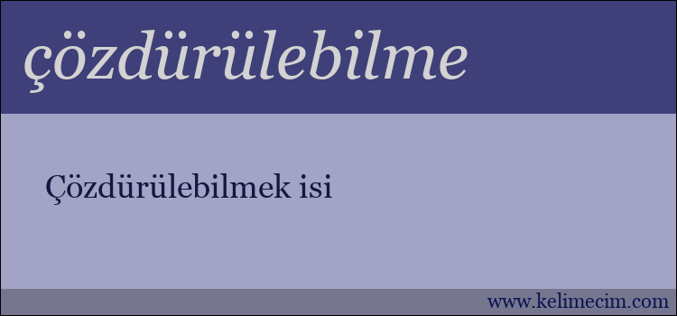 çözdürülebilme kelimesinin anlamı ne demek?