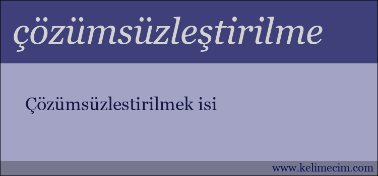 çözümsüzleştirilme kelimesinin anlamı ne demek?