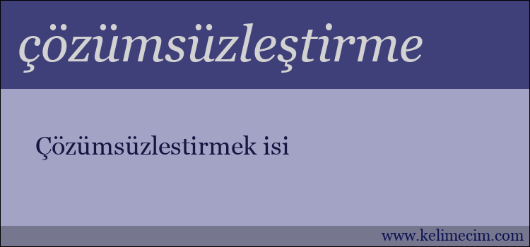 çözümsüzleştirme kelimesinin anlamı ne demek?