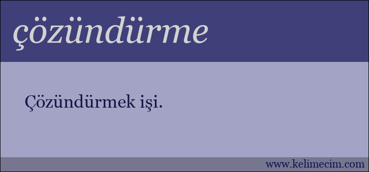 çözündürme kelimesinin anlamı ne demek?