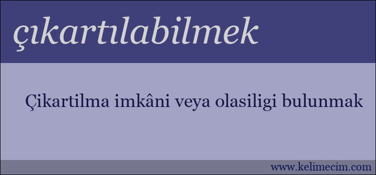 çıkartılabilmek kelimesinin anlamı ne demek?