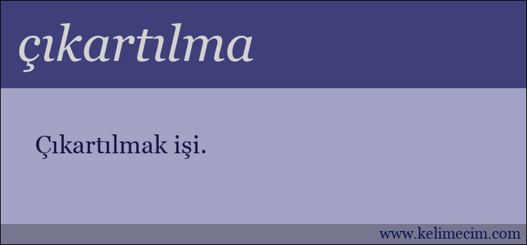 çıkartılma kelimesinin anlamı ne demek?