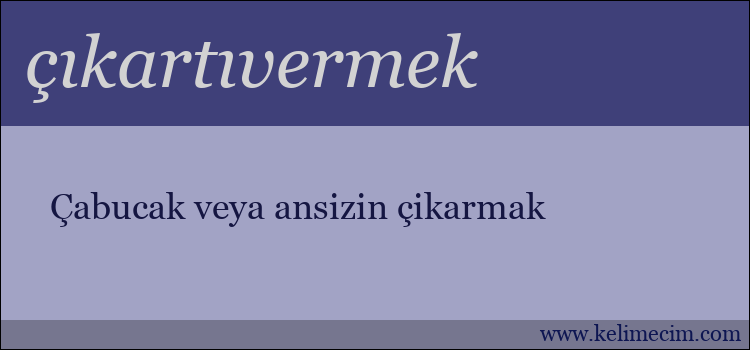 çıkartıvermek kelimesinin anlamı ne demek?