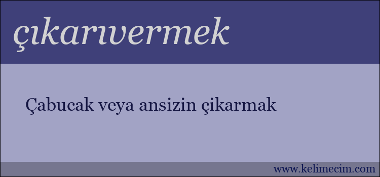 çıkarıvermek kelimesinin anlamı ne demek?