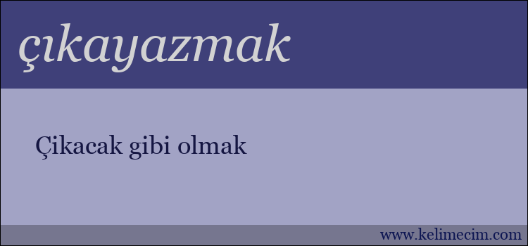 çıkayazmak kelimesinin anlamı ne demek?