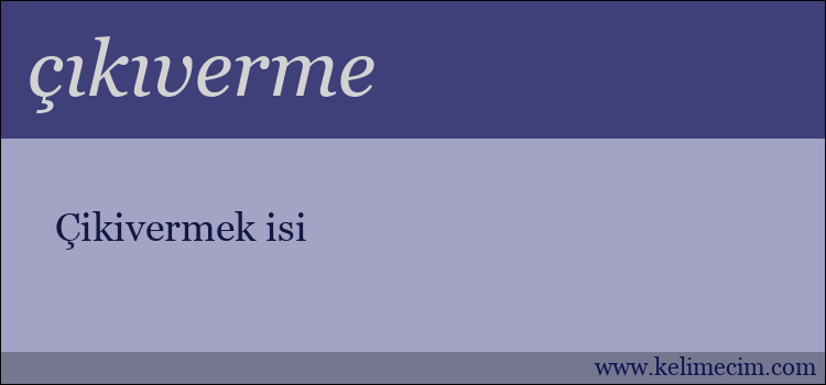 çıkıverme kelimesinin anlamı ne demek?