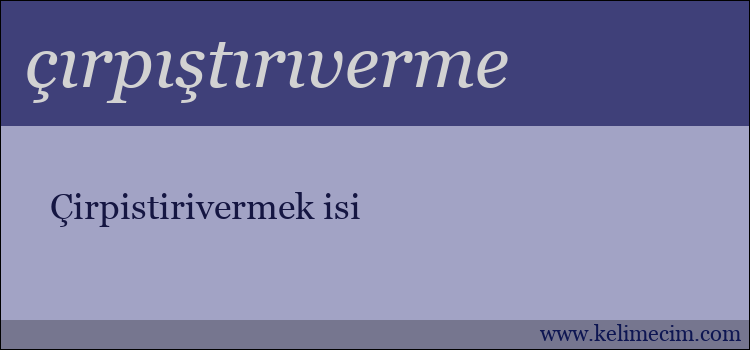 çırpıştırıverme kelimesinin anlamı ne demek?