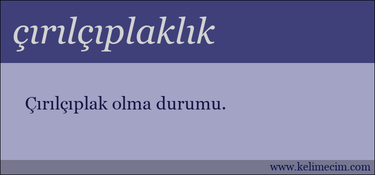 çırılçıplaklık kelimesinin anlamı ne demek?