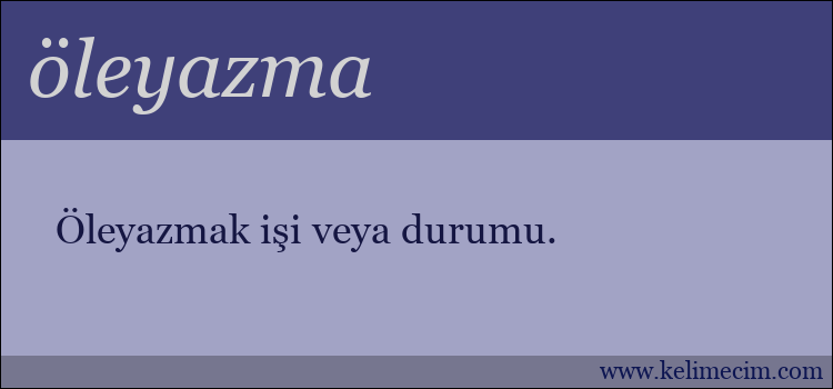 öleyazma kelimesinin anlamı ne demek?