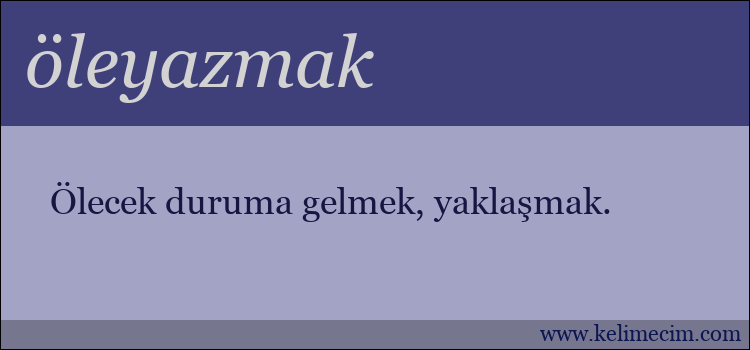 öleyazmak kelimesinin anlamı ne demek?