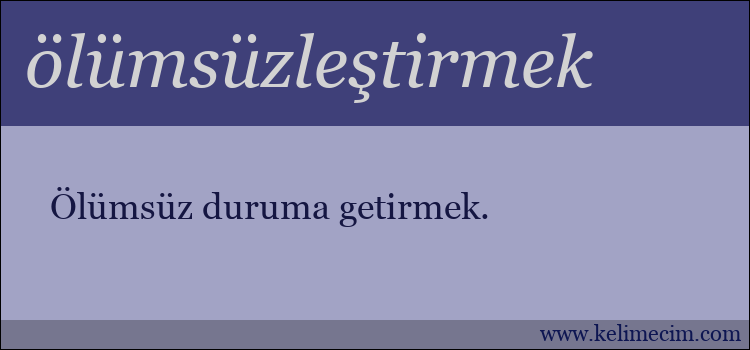 ölümsüzleştirmek kelimesinin anlamı ne demek?