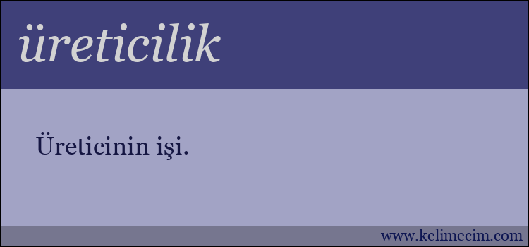 üreticilik kelimesinin anlamı ne demek?