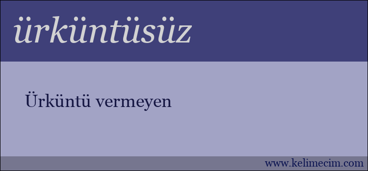 ürküntüsüz kelimesinin anlamı ne demek?