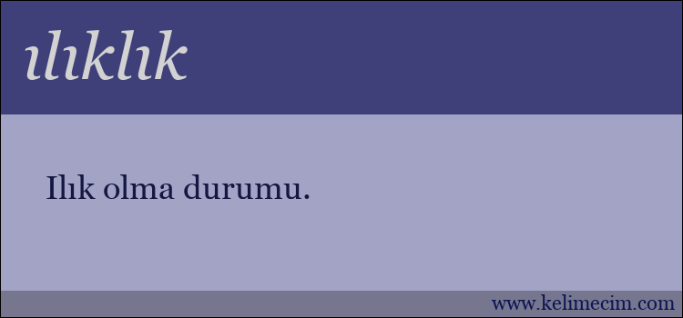 ılıklık kelimesinin anlamı ne demek?