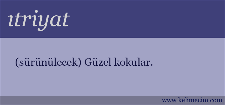 ıtriyat kelimesinin anlamı ne demek?