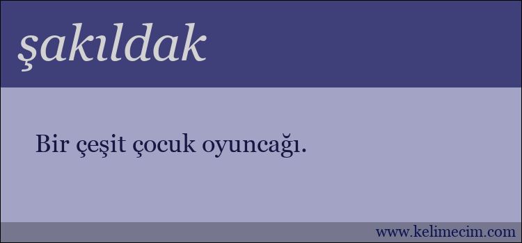 şakıldak kelimesinin anlamı ne demek?