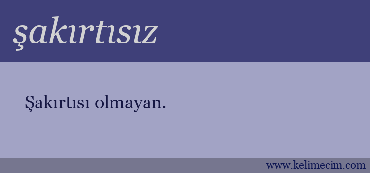 şakırtısız kelimesinin anlamı ne demek?