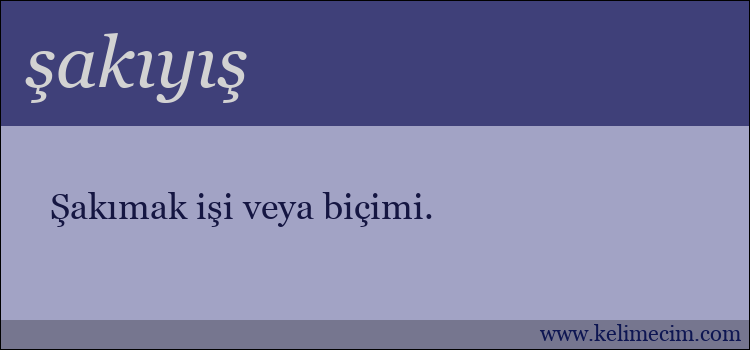 şakıyış kelimesinin anlamı ne demek?