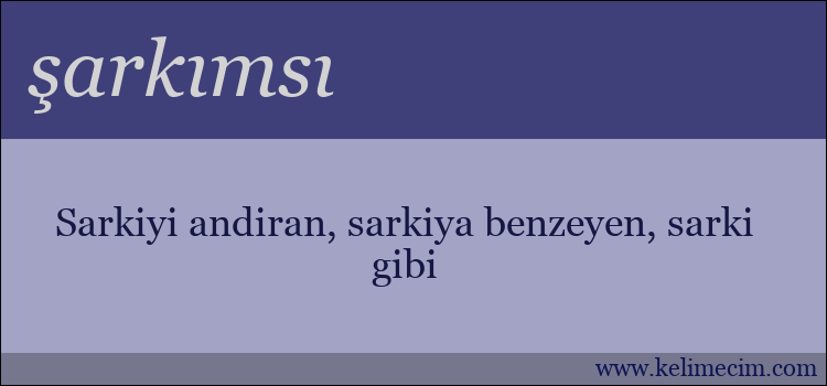 şarkımsı kelimesinin anlamı ne demek?