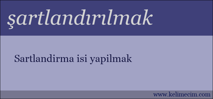 şartlandırılmak kelimesinin anlamı ne demek?