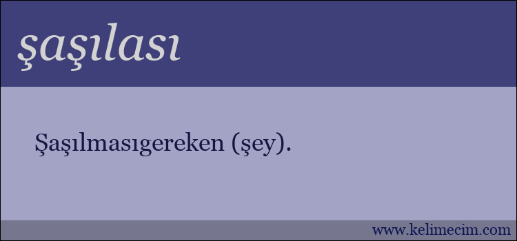 şaşılası kelimesinin anlamı ne demek?