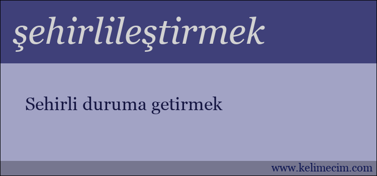 şehirlileştirmek kelimesinin anlamı ne demek?