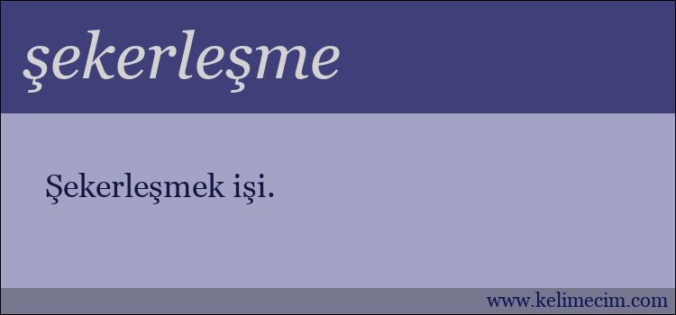 şekerleşme kelimesinin anlamı ne demek?