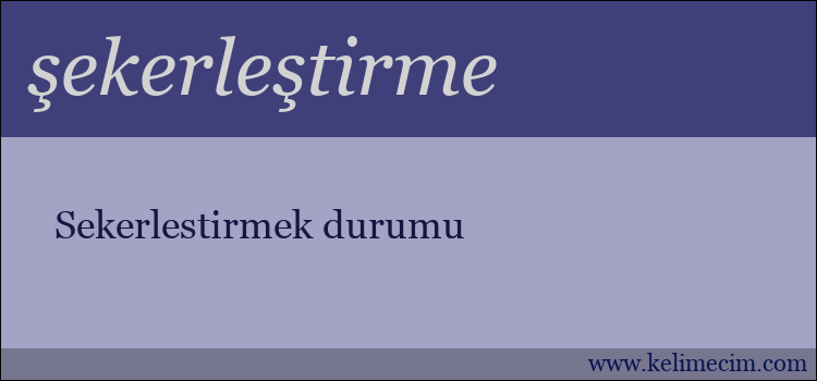 şekerleştirme kelimesinin anlamı ne demek?