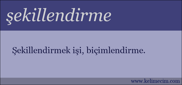 şekillendirme kelimesinin anlamı ne demek?