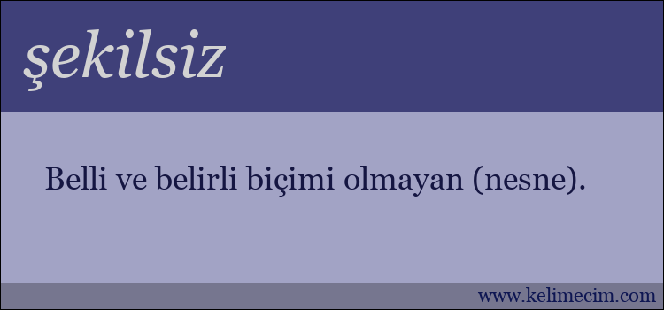 şekilsiz kelimesinin anlamı ne demek?