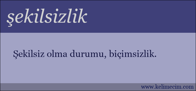 şekilsizlik kelimesinin anlamı ne demek?