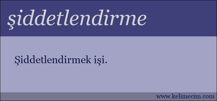 şiddetlendirme kelimesinin anlamı ne demek?