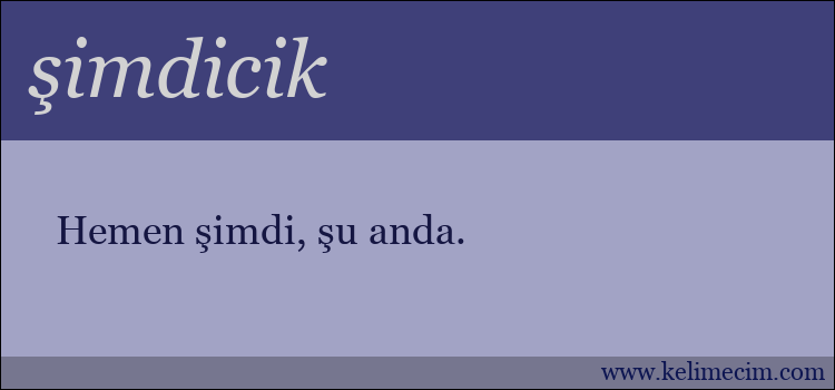 şimdicik kelimesinin anlamı ne demek?