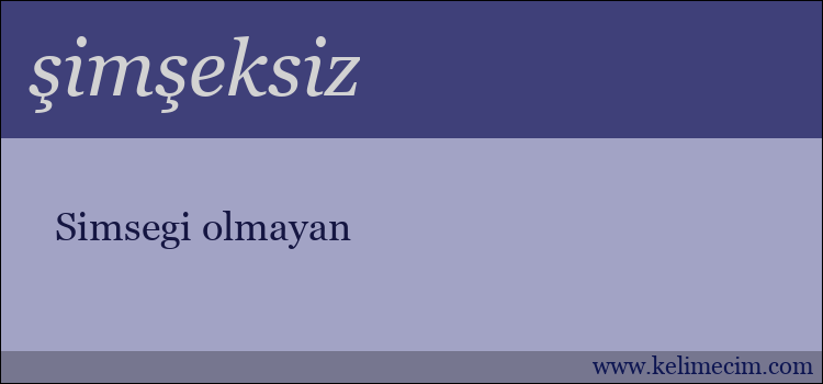 şimşeksiz kelimesinin anlamı ne demek?