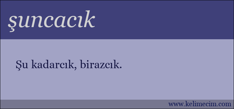 şuncacık kelimesinin anlamı ne demek?